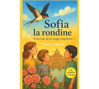 SOFIA LA RONDINE - Un libro di Avventure per Ragazze dai 7 ai 13 anni: Il Racconto di un Viaggio Migratorio - libro adatto per ragazze in preadolescenza Ediz. a Colori
