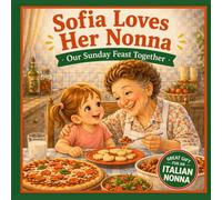 Sofia Loves Her Nonna: A Sweet Italian Cooking Story for Kids | A Personalized Nonna Gift Book About Love, Food, and Family Traditions (Three Hearts Personalized Name Books: Sofia)