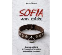 Sofia non esiste: Quando libertà è il coraggio di scegliere quale catena indossare (Sofia - La scelta di essere schiava)