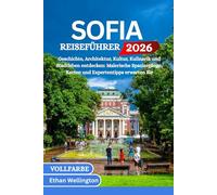 SOFIA REISEFÜHRER 2026 (Vollfarbe): Geschichte, Architektur, Kultur, Kulinarik und Stadtleben entdecken: Malerische Spaziergänge, Karten und Expertentipps erwarten Sie