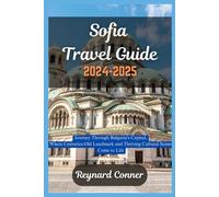 Sofia Travel Guide 2024-2025: Journey Through Bulgaria's Capital, Where Centuries-Old Landmarks, Bustling Boulevards, and Thriving Cultural Scenes ... Discover the Hidden Wonders of Our World)