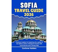 Sofia Travel Guide 2026: Practical Insights for Exploring the capital of the Balkan nation of Bulgaria Packed with Local Secrets and a Handy Map (Destination Unlocked with Local Map Secrets)