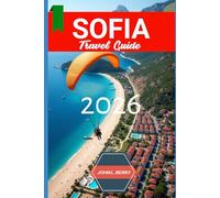 SOFIA TRAVEL GUIDE 2026: "Your Essential 2026 Guide to Exploring this destination with Itineraries, Must-See Attractions, Local Tips & Hidden Gems (Explore Destinations)