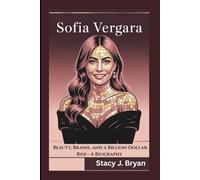 SOFIA VERGARA: Beauty, Brains, and a Billion-Dollar Rise-A Biography