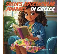 Sofia's Spectacular Journey In Greece: A Story For Adventurous Kids: 17 (Countries, Destinations, and Cities: A Vibrant Children’s Book Series for Young Explorers)