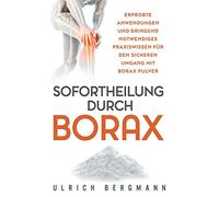 Sofortheilung durch Borax: Erprobte Anwendungen und dringend notwendiges Praxiswissen für den sicheren Umgang mit Borax Pulver