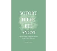 Soforthilfe bei Angst: Die 2-Minuten-Übungen gegen Angst, Panik und Stress