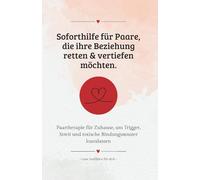 Soforthilfe für Paare, die ihre Beziehung retten & vertiefen möchten: Kommunikation verbessern, Beziehungskonflikte lösen: Paartherapie für Zuhause, ... und toxische Bindungsmuster loszulassen
