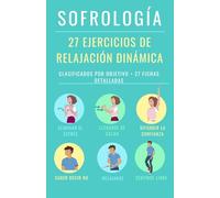 Sofrología : 27 ejercicios de relajación dinámica: Clasificados por objetivo + 27 fichas detalladas