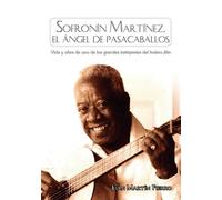 Sofronín Martínez, El ángel de Pasacaballos: Vida y obra de uno de los grandes intérpretes del bolero filin