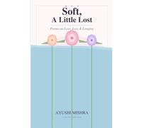 Soft, A Little Lost: Poems on Love, Loss & Longing