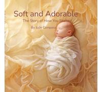 Soft and Adorable: The Story of How You Started: A Sweet Picture Book for Expectant Parents, Babies, and Young Children.