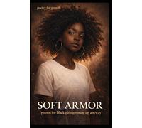 Soft Armor: Poems for Black Girls Growing Up Anyway