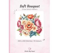 Soft Bouquet Cross Stitch Pattern Book - Stitch My Heart | Colour, Monochrome and Pattern Keeper (Single Cross Stitch Patterns)
