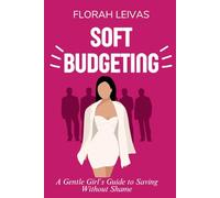 Soft Budgeting: A Gentle Girl’s Guide to Saving Without Shame: For the girl who’s tired of feeling behind but still wants to thrive