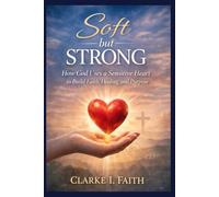 SOFT BUT STRONG: How God Uses a Sensitive Heart to Build Faith, Healing, and Purpose