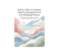 Soft & Calm: An Anxiety Relief Coloring Book for Overthinking Women: A Calming Coloring Book for Adults to Relax, Breathe, and Unwind