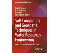 Soft Computing and Geospatial Techniques in Water Resources Engineering: Select Proceedings of HYDRO 2023: 397 (Lecture Notes in Civil Engineering, 397)