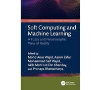 Soft Computing and Machine Learning: A Fuzzy and Neutrosophic View of Reality (Computational Methods for Industrial Applications)