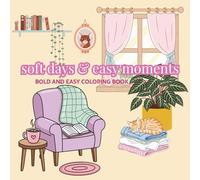 soft days & easy moments: A Bold and Easy Coloring Book: Hygge Coloring Book for Relaxation and Calm | Crative Self-Care for Stress Relief | Gentle Moments of Slow Living