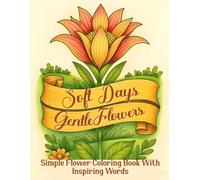 Soft Days, Gentle Flowers: Simple, Bold & Easy Flower Coloring Book With Inspiring Words for Seniors