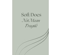 Soft Does Not Mean Fragile: A Motivational Lined Notebook for Self-Love, Reflection, and Growth