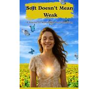Soft Doesn’t Mean Weak: A Journal for Women Who Feel Everything