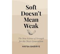 Soft Doesn't Mean Weak: The New Science of Strength for the Next Generation