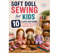 Soft Doll Sewing for Kids: 10 Cloth Patterns with Hand and Machine Stitching, Stuffed Bodies, Yarn Hair and Embroidered Features