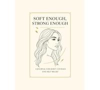 Soft Enough, Strong Enough,: A Journal for Quiet Courage and Self-Belief for Women.
