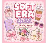 Soft Era Girl Coloring Book: Cute Soft Girl Aesthetic Pages with Pretty Things, Pastel Vibes, Self-Care, Coffee, Flowers, Journals and Relaxing Fun for Teens and Adults