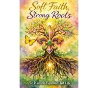 Soft Faith, Strong Roots A Gentle Devotional for Women Figuring Out Life (C’est La Vie NOLA Devotional Series - Still Standing)