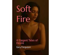 Soft Fire: 4 Elegant Tales of Desire (The Quiet Desire Collections)