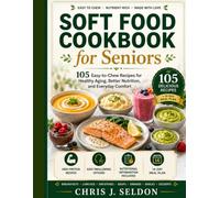 Soft food cookbook for seniors: 105 Easy-to-Chew Recipes for Healthy Aging, Better Nutrition, and Everyday Comfort