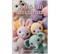 Soft & Fun Amigurumi: From Rough Stitches to Silky Results a Simple Guide for Soft, Professional-Looking Crochet