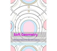 Soft Geometry: Minimalist Patterns for Calm and Creativity (Gentle Daily Calm)