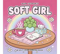 Soft Girl - A Self-Love Coloring Book: A Gentle Self-Love Coloring Book Filled with Comfort, and Cozy Moments (Coloring Books for Girls)