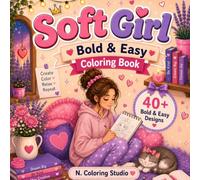 Soft Girl Bold & Easy Coloring Book: Cute Kawaii Coloring Pages for Girls Ages 4-8 with Sweet, Cozy, Hearts, Flowers, Fashion, Desserts and Positive Vibes