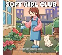 Soft Girl Club: A Cozy Girl Coloring Book Cute Everyday Moments, Cozy Homes and Relaxing Self-Care Scenes to Color