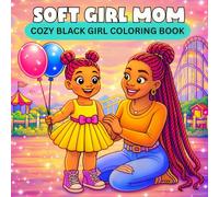 Soft Girl Mom: A Cozy Black Girl Coloring Book: Cute and Relaxing Coloring Pages of Mom Life, Mother Daughter Bonding, Self Care, and Soft Girl ... Books for Black Women and Black Kids)