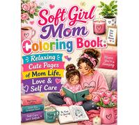 Soft Girl Mom Coloring Book: Relaxing Cute Pages of Mom Life, Love & Self Care: Cozy and Adorable Coloring Pages for Moms Women and Girls Featuring ... Moments Self Care and Peaceful Everyday Life