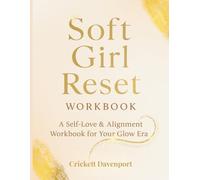 Soft Girl Reset: A Self-Love & Alignment Workbook for Your Glow Era