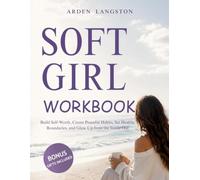 Soft Girl Workbook: Build Self-Worth, Create Peaceful Habits, Set Healthy Boundaries, and Glow Up from the Inside Out
