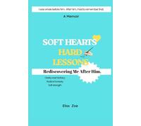 Soft Hearts, Hard Lessons: Rediscovering Me After Him |A memoir| For the women who mistook attention for love and are ready to reclaim their power (Hard Lessons For Women)