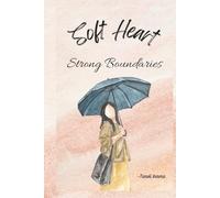 Soft Hearts, Strong Boundaries: A Self-Healing Guide for Empaths, Over-Givers, and Soft Souls Learning to Choose Themselves
