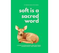 Soft is a Sacred Word: A Guide to Reclaiming your Softness, Sacred Space and Inner Light