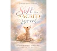 Soft is a Sacred Word: A Guide to Reclaiming your Softness, Sacred Space and Inner Light