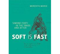 Soft Is Fast: Simone Forti in the 1960s and After