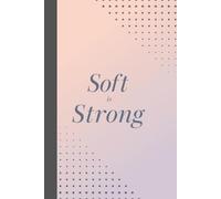 Soft Is Strong. Notebook: A Minimalist Motivational Notebook for Daily Notes, Journaling, and Quiet Progress