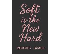 Soft Is The New Hard: The Rebellion of Sensitivity in a World That Worships Toughness